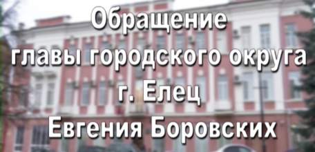 Обращение Главы городского округа г. Елец Евгения Боровских