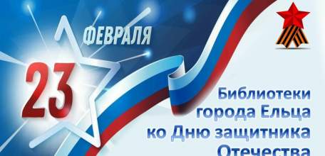 «Пocвящaeтcя Дню зaщитникa Oтeчecтвa!»: цикл мероприятий муниципальных библиотек города Ельца