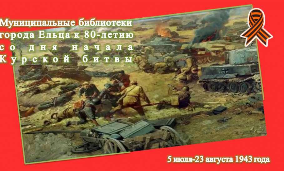 «Курская битва - боль и слава России»: мероприятия муниципальных библиотек города Ельца к 80-летию со дня начала Курской битвы